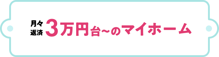 月々返済3万円台～のマイホーム